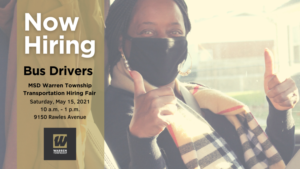 Now Hiring Bus Drivers MSD Warren Township Transportation Hiring Fair Saturday, May 15, 2021 from 10 a.m. -1 p.m. 9150 Rawles Avenue